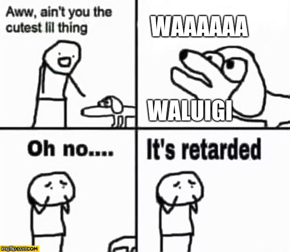 When I want to talk about the upcoming Mario Movie | WAAAAAA; WALUIGI | image tagged in oh no it's retarded,waluigi,nintendo,memes,funny | made w/ Imgflip meme maker