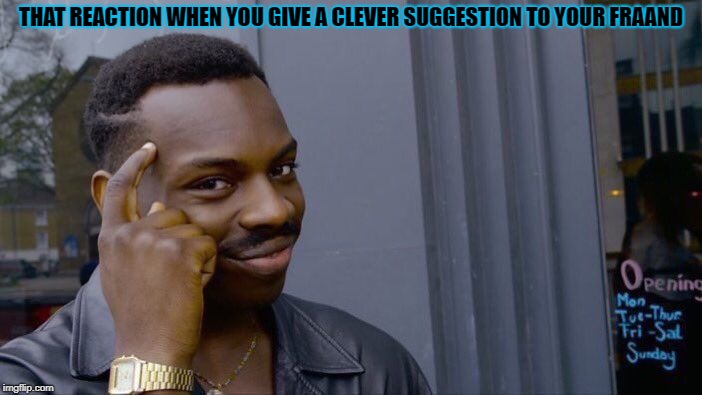 Roll Safe Think About It Meme | THAT REACTION WHEN YOU GIVE A CLEVER SUGGESTION TO YOUR FRAAND | image tagged in memes,roll safe think about it | made w/ Imgflip meme maker