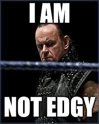 Undertaker | I AM; NOT EDGY | image tagged in undertaker | made w/ Imgflip meme maker