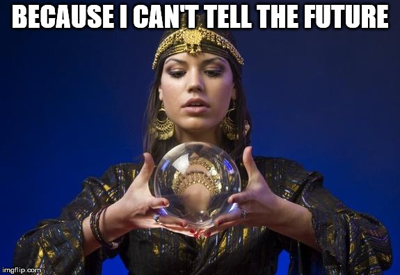 psychic | BECAUSE I CAN'T TELL THE FUTURE | image tagged in psychic | made w/ Imgflip meme maker