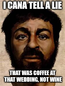 Jesus selfie | I CANA TELL A LIE THAT WAS COFFEE AT THAT WEDDING, NOT WINE | image tagged in jesus selfie | made w/ Imgflip meme maker