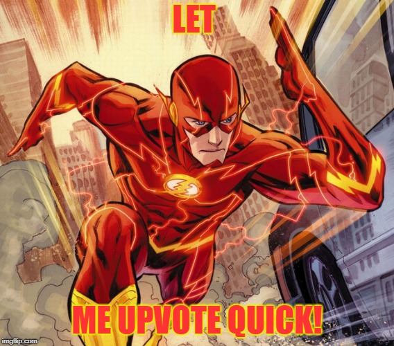 LET ME UPVOTE QUICK! | image tagged in the flash | made w/ Imgflip meme maker