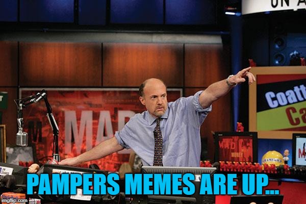 Mad Money Jim Cramer Meme | PAMPERS MEMES ARE UP... | image tagged in memes,mad money jim cramer | made w/ Imgflip meme maker