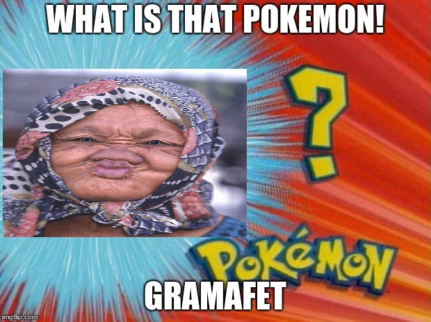 WHAT IS THAT POKEMON! GRAMAFET | image tagged in funny pokemon | made w/ Imgflip meme maker
