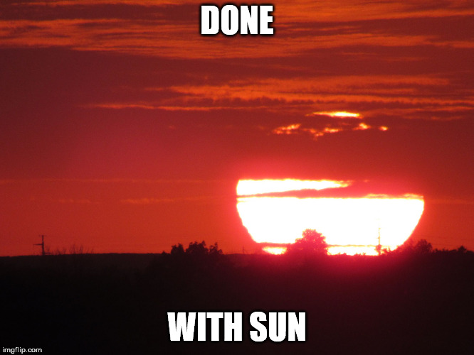 Red sunset | DONE WITH SUN | image tagged in red sunset | made w/ Imgflip meme maker