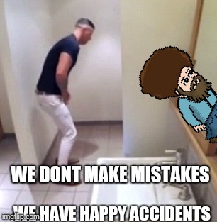 Happy Accident! | WE DONT MAKE MISTAKES; WE HAVE HAPPY ACCIDENTS | image tagged in bob ross,guy pees himself,happy accidents,habbo | made w/ Imgflip meme maker