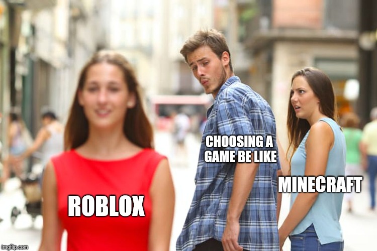 Roblox or Minecraft | CHOOSING A GAME BE LIKE; MINECRAFT; ROBLOX | image tagged in roblox,minecraft,mc,rbx,distracted boyfriend | made w/ Imgflip meme maker
