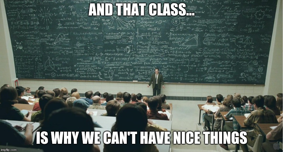 and that, class,... | AND THAT CLASS... IS WHY WE CAN'T HAVE NICE THINGS | image tagged in and that class ... | made w/ Imgflip meme maker
