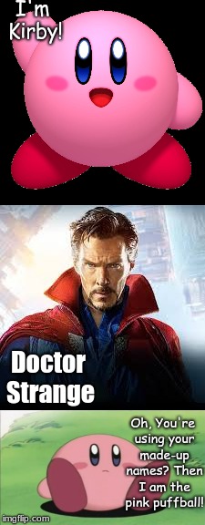 Some Infinity War Meme | I'm Kirby! Doctor Strange; Oh, You're using your made-up names?
Then I am the pink puffball! | image tagged in kirby,doctor strange | made w/ Imgflip meme maker