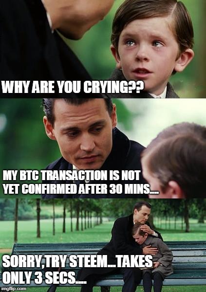 Finding Neverland Meme | WHY ARE YOU CRYING?? MY BTC TRANSACTION IS NOT YET CONFIRMED AFTER 30 MINS.... SORRY,TRY STEEM...TAKES ONLY 3 SECS.... | image tagged in memes,finding neverland | made w/ Imgflip meme maker