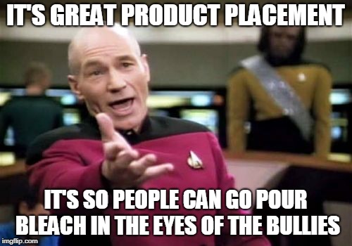 Picard Wtf Meme | IT'S GREAT PRODUCT PLACEMENT IT'S SO PEOPLE CAN GO POUR BLEACH IN THE EYES OF THE BULLIES | image tagged in memes,picard wtf | made w/ Imgflip meme maker