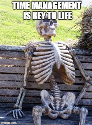 Waiting Skeleton | TIME MANAGEMENT IS KEY TO LIFE | image tagged in memes,waiting skeleton | made w/ Imgflip meme maker