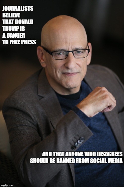 JOURNALISTS BELIEVE THAT DONALD TRUMP IS A DANGER TO FREE PRESS; AND THAT ANYONE WHO DISAGREES SHOULD BE BANNED FROM SOCIAL MEDIA | image tagged in klavan on free press | made w/ Imgflip meme maker