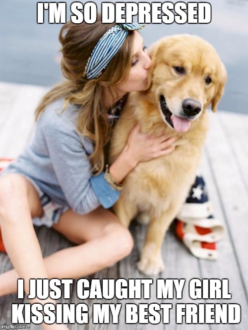 So, this is what happens when I'm not around huh | I'M SO DEPRESSED; I JUST CAUGHT MY GIRL KISSING MY BEST FRIEND | image tagged in dog,kissing,girlfriend,best friends | made w/ Imgflip meme maker