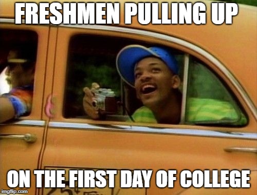 Fresh Prince | FRESHMEN PULLING UP; ON THE FIRST DAY OF COLLEGE | image tagged in fresh prince | made w/ Imgflip meme maker