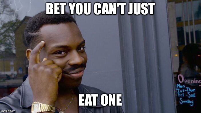 Roll Safe Think About It Meme | BET YOU CAN'T JUST EAT ONE | image tagged in memes,roll safe think about it | made w/ Imgflip meme maker