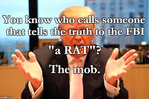 trump birthday meme | You know who calls someone that tells the truth to the FBI; "a RAT"? The mob. | image tagged in trump birthday meme | made w/ Imgflip meme maker
