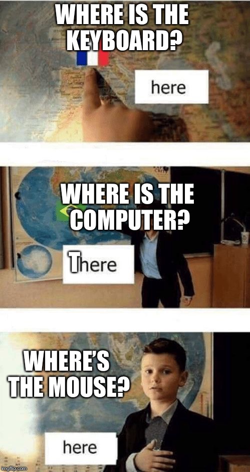Where is | WHERE IS THE KEYBOARD? WHERE IS THE COMPUTER? T WHERE’S THE MOUSE? | image tagged in where is | made w/ Imgflip meme maker