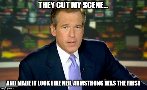 Brian Williams Was There Meme | THEY CUT MY SCENE... AND MADE IT LOOK LIKE NEIL ARMSTRONG WAS THE FIRST | image tagged in memes,brian williams was there | made w/ Imgflip meme maker