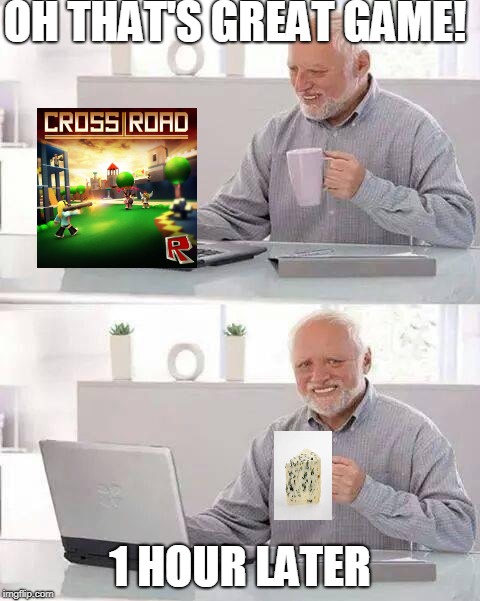 Hide the Pain Harold | OH THAT'S GREAT GAME! 1 HOUR LATER | image tagged in memes,hide the pain harold | made w/ Imgflip meme maker