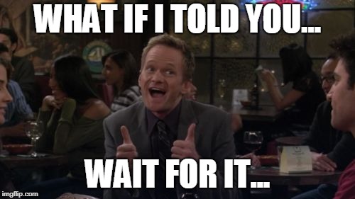 Barney Stinson Win | WHAT IF I TOLD YOU... WAIT FOR IT... | image tagged in memes,barney stinson win | made w/ Imgflip meme maker