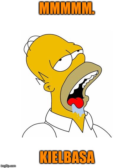 Homer Simpson Drooling | MMMMM. KIELBASA | image tagged in homer simpson drooling | made w/ Imgflip meme maker