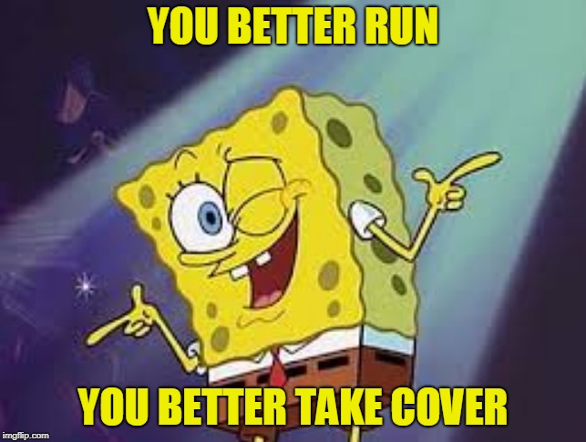 YOU BETTER RUN YOU BETTER TAKE COVER | made w/ Imgflip meme maker
