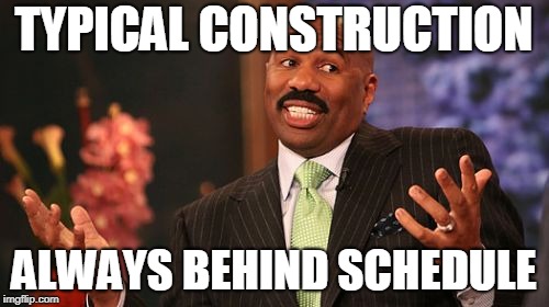 TYPICAL CONSTRUCTION ALWAYS BEHIND SCHEDULE | image tagged in memes,steve harvey | made w/ Imgflip meme maker