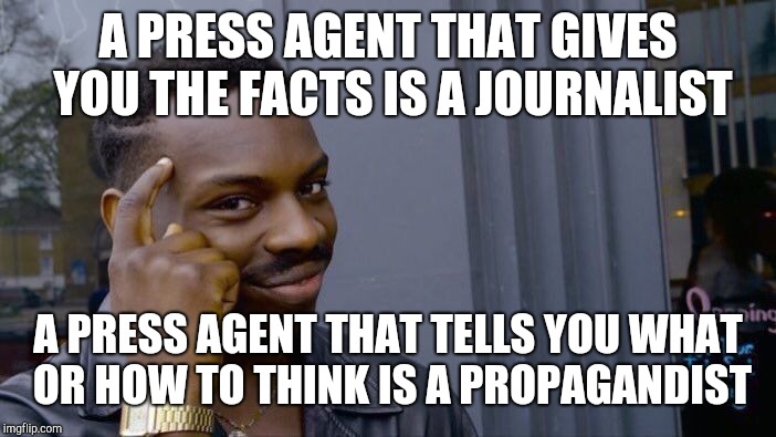 Roll Safe Think About It Meme | A PRESS AGENT THAT GIVES YOU THE FACTS IS A JOURNALIST A PRESS AGENT THAT TELLS YOU WHAT OR HOW TO THINK IS A PROPAGANDIST | image tagged in memes,roll safe think about it | made w/ Imgflip meme maker