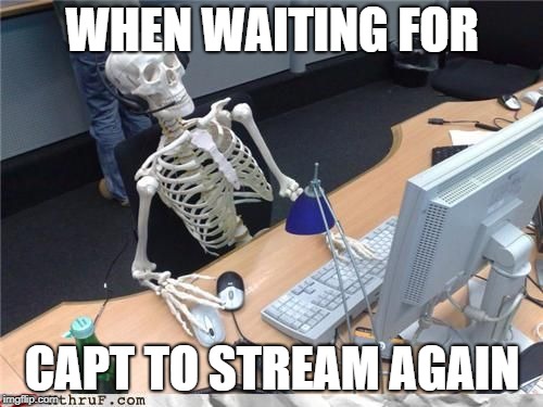 waiting for capt to stream | WHEN WAITING FOR; CAPT TO STREAM AGAIN | image tagged in skeleton computer | made w/ Imgflip meme maker
