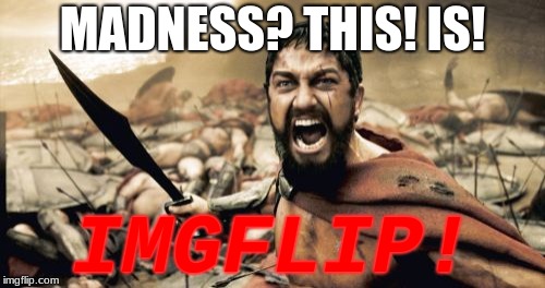 how do you even pronounce this? | MADNESS? THIS! IS! IMGFLIP! | image tagged in memes,sparta leonidas | made w/ Imgflip meme maker
