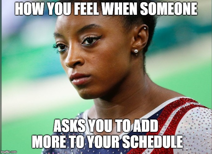 Schedule loaded | HOW YOU FEEL WHEN SOMEONE; ASKS YOU TO ADD MORE TO YOUR SCHEDULE | image tagged in schedule | made w/ Imgflip meme maker