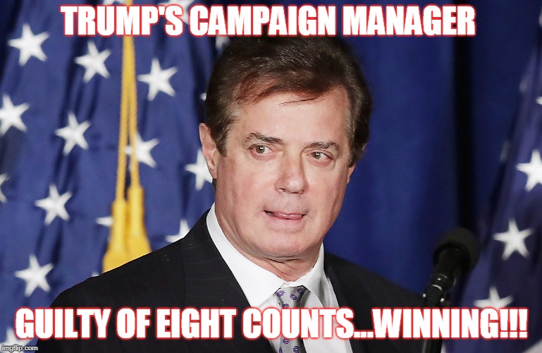 Manafort is Guilty | TRUMP'S CAMPAIGN MANAGER; GUILTY OF EIGHT COUNTS...WINNING!!! | image tagged in trump | made w/ Imgflip meme maker