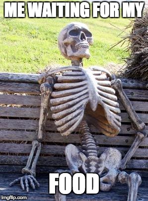 Waiting Skeleton | ME WAITING FOR MY; FOOD | image tagged in memes,waiting skeleton | made w/ Imgflip meme maker