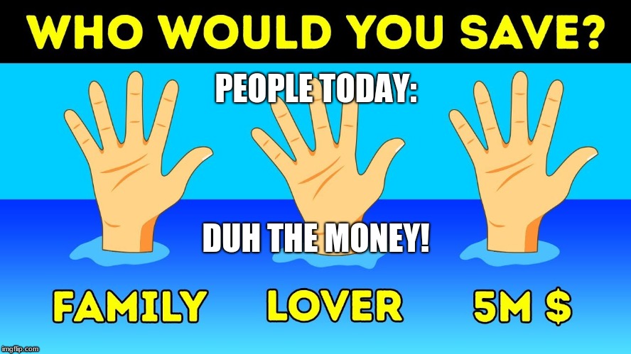PEOPLE OF 2018 | PEOPLE TODAY:; DUH THE MONEY! | image tagged in meme | made w/ Imgflip meme maker