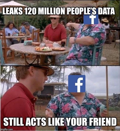 Facebook. | LEAKS 120 MILLION PEOPLE’S DATA; STILL ACTS LIKE YOUR FRIEND | image tagged in memes,see nobody cares,facebook | made w/ Imgflip meme maker