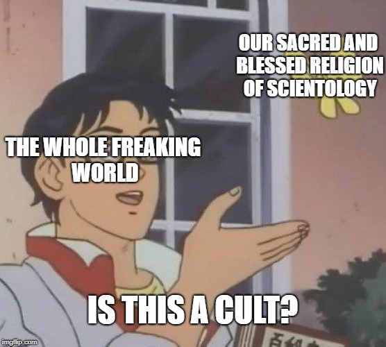 Is This A Pigeon Meme | THE WHOLE FREAKING WORLD OUR SACRED AND BLESSED RELIGION OF SCIENTOLOGY IS THIS A CULT? | image tagged in memes,is this a pigeon | made w/ Imgflip meme maker