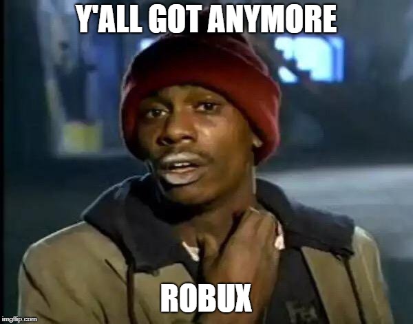 Y'all Got Any More Of That Meme | Y'ALL GOT ANYMORE ROBUX | image tagged in memes,y'all got any more of that | made w/ Imgflip meme maker