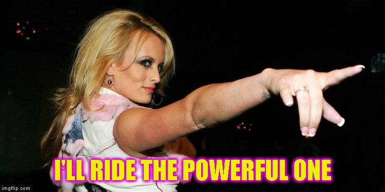 Stormy Daniels | I'LL RIDE THE POWERFUL ONE | image tagged in stormy daniels | made w/ Imgflip meme maker