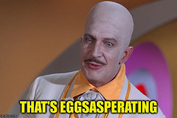 Egghead | THAT'S EGGSASPERATING | image tagged in egghead | made w/ Imgflip meme maker