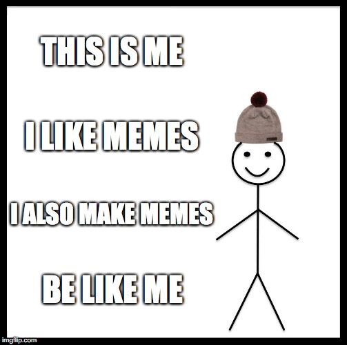 Be Like Bill Meme | THIS IS ME; I LIKE MEMES; I ALSO MAKE MEMES; BE LIKE ME | image tagged in memes,be like bill | made w/ Imgflip meme maker