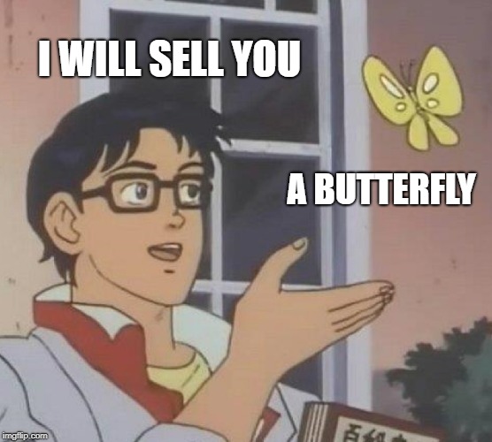 Is This A Pigeon Meme | I WILL SELL YOU A BUTTERFLY | image tagged in memes,is this a pigeon | made w/ Imgflip meme maker