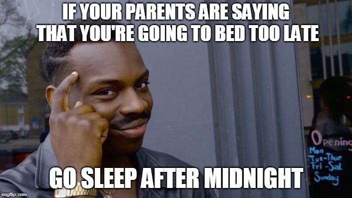 I went to bed early! | IF YOUR PARENTS ARE SAYING THAT YOU'RE GOING TO BED TOO LATE; GO SLEEP AFTER MIDNIGHT | image tagged in memes,roll safe think about it,parents,sleep,sleeping | made w/ Imgflip meme maker