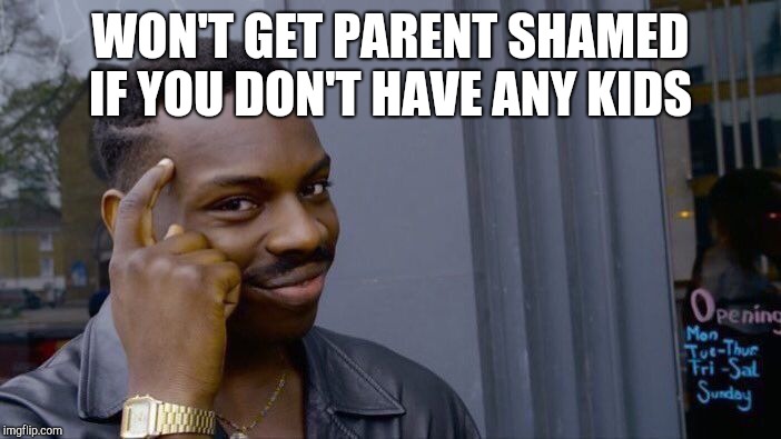 Roll Safe Think About It Meme | WON'T GET PARENT SHAMED IF YOU DON'T HAVE ANY KIDS | image tagged in memes,roll safe think about it | made w/ Imgflip meme maker