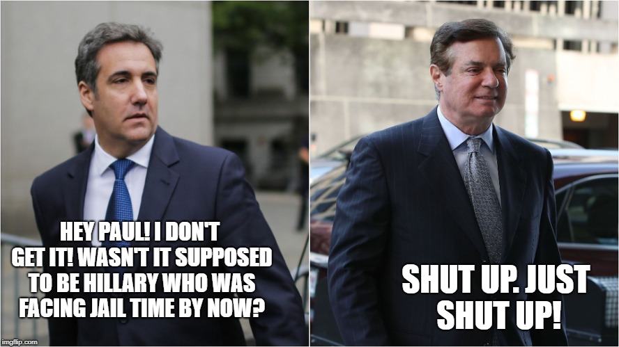 HEY PAUL! I DON'T GET IT! WASN'T IT SUPPOSED TO BE HILLARY WHO WAS FACING JAIL TIME BY NOW? SHUT UP. JUST SHUT UP! | image tagged in guilty,lock them up,things didn't go as planned | made w/ Imgflip meme maker