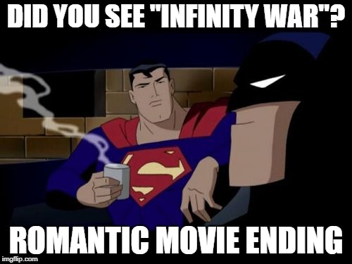 Batman And Superman | DID YOU SEE "INFINITY WAR"? ROMANTIC MOVIE ENDING | image tagged in memes,batman and superman | made w/ Imgflip meme maker