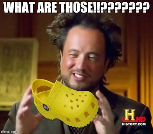 Crocs are so 2002 | WHAT ARE THOSE!!??????? | image tagged in crocs,what are those | made w/ Imgflip meme maker
