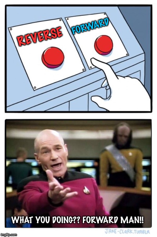 Forward or reverse?  | FORWARD; REVERSE; WHAT YOU DOING?? FORWARD MAN!! | image tagged in what,two buttons | made w/ Imgflip meme maker