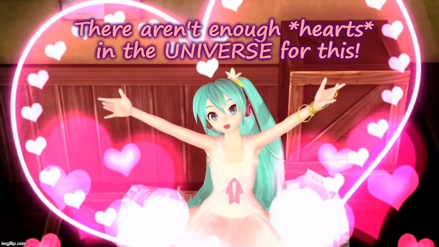 Aren't enough *Hearts* for this! | There aren't enough *hearts* in the UNIVERSE for this! | image tagged in miku hearts,love,reaction memes,vocaloid,anime,hatsune miku | made w/ Imgflip meme maker