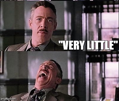 spiderman laugh 2 | "VERY LITTLE" | image tagged in spiderman laugh 2 | made w/ Imgflip meme maker